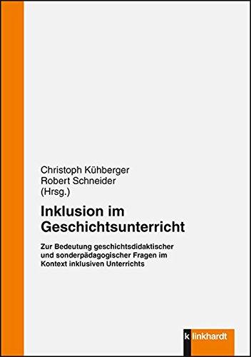 Inklusion im Geschichtsunterricht: Zur Bedeutung geschichtsdidaktischer und sonderpädagogischer Fragen im Kontext inklusiven Unterrichts