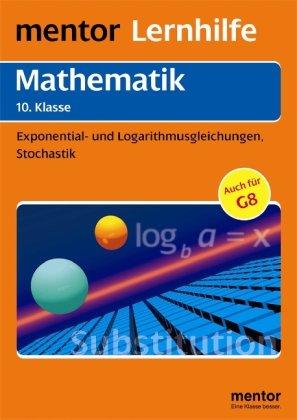 Mathematik: Algebra 10. Klasse: Exponential- und Logarithmusgleichungen, Stochastik. Auch für G8