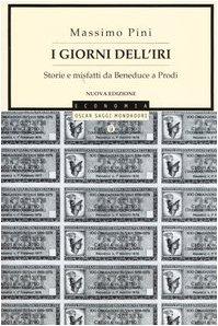 I giorni dell'Iri. Storie e misfatti da Beneduce a Prodi (Oscar saggi, Band 760)