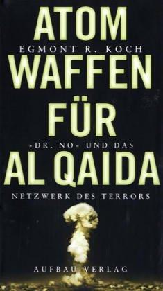 Atomwaffen für Al Qaida. 'Dr. No' und das Netzwerk des Terrors