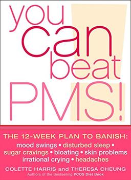 You Can Beat PMS: Feel Fantastic All Month Long With This 12-Week Nutrition and Lifestyle Plan: The 12-week Plan to Banish Mood Swings, Disturbed Skin Problems, Irrational Crying, Headaches