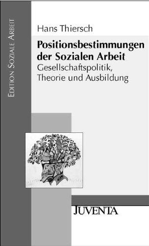 Positionsbestimmungen der Sozialen Arbeit: Gesellschaftspolitik, Theorie und Ausbildung (Edition Soziale Arbeit)