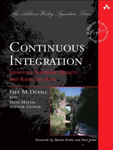 Continuous Integration: Improving Software Quality and Reducing Risk (Martin Fowler Signature Books)