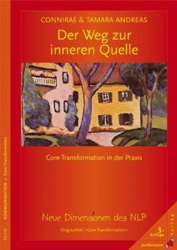 Der Weg zur inneren Quelle. Core-Transformation in der Praxis. Neue Dimensionen des NLP