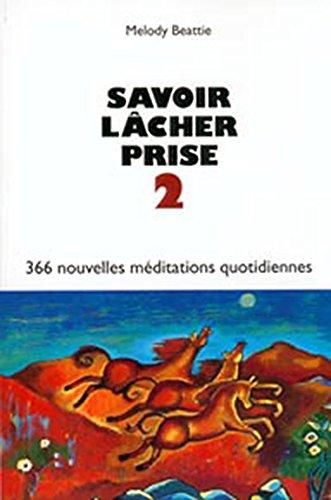 Savoir lâcher prise. Tome 2, 366 nouvelles méditations quotidiennes