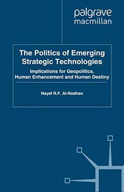 The Politics of Emerging Strategic Technologies: Implications for Geopolitics, Human Enhancement and Human Destiny (St Antony's Series)