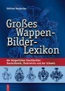 Großes Wappen-Bilder-Lexikon: der bürgerlichen Geschlechter Deutschlands, Österreichs und der Schweiz