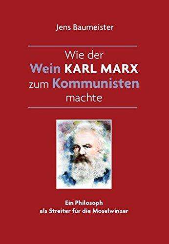 Wie der Wein Karl Marx zum Kommunisten machte: Ein Philosoph als Streiter für die Moselwinzer