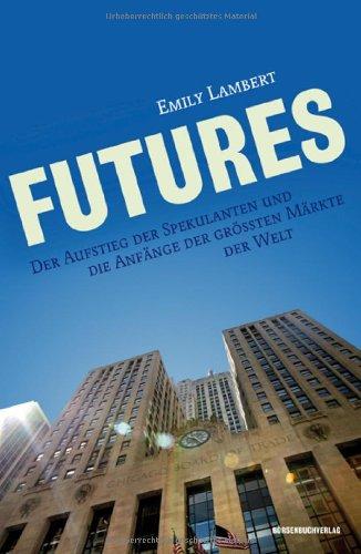 Futures: Der Aufstieg der Spekulanten und die Anfänge der größten Märkte der Welt