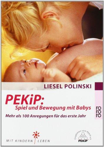 PEKiP: Spiel und Bewegung mit Babys: Mehr als 100 Anregungen für das erste Jahr