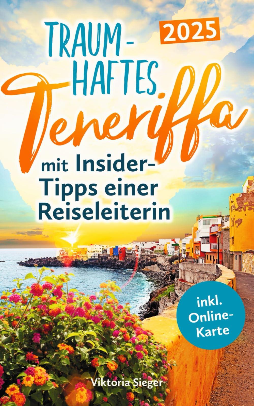 Traumhaftes Teneriffa mit Insider-Tipps einer Reiseleiterin - Der authentische Reiseführer für unvergessliche Momente, magische Buchten & verborgene Juwelen auch abseits der Touristenströme