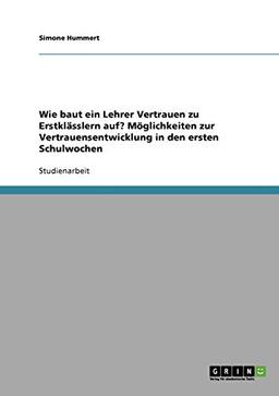 Wie baut ein Lehrer Vertrauen zu Erstklässlern auf? Möglichkeiten zur Vertrauensentwicklung in den ersten Schulwochen