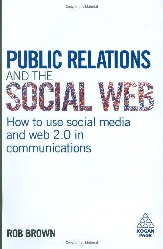 Public Relations and the Social Web: How to Use Social Media and Web 2.0 in Communications