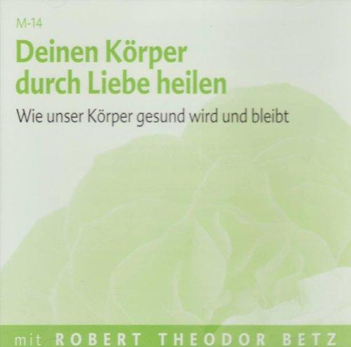 Deinen Körper durch Liebe heilen - Meditations-CD: Wie unser Körper gesund wird und bleibt