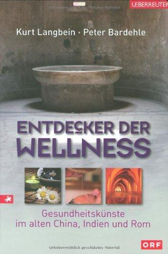 Entdecker der Wellness: Gesundheitskünste im alten China, Indien und Rom