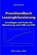 Praxishandbuch Leasingbilanzierung: Grundlagen und Praxis der Bilanzierung nach HGB und IFRS