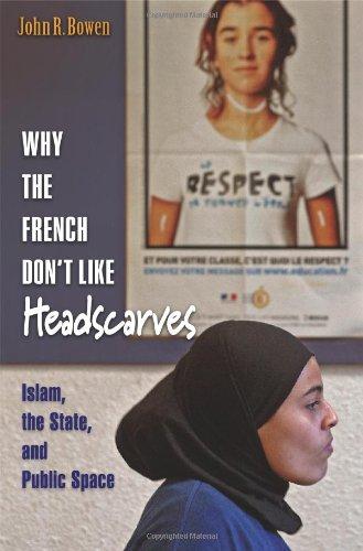 Why the French Don't Like Headscarves: Islam, the State & Public Space: Islam, the State, and Public Space