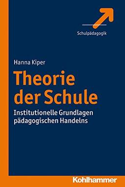 Theorie der Schule: Institutionelle Grundlagen pädagogischen Handelns