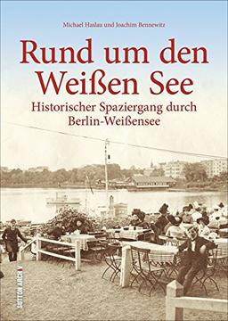 Rund um den Weißen See. Historischer Spaziergang durch Berlin-Weißensee in über 160 historischen Fotografien und Archivbildern, Bildband zur ... und Regionalgeschichte (Sutton Archivbilder)