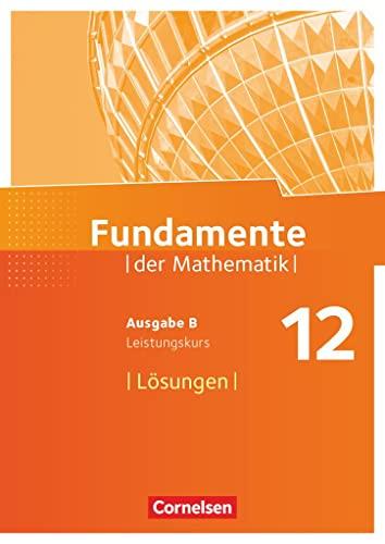 Fundamente der Mathematik - Ausgabe B - 12. Schuljahr/ Q3-Q4: Leistungskurs: Lösungen zum Schulbuch