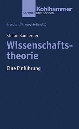 Grundkurs Philosophie: Wissenschaftstheorie: Eine Einführung: Bd. 20 (Kohlhammer Kenntnis und Können)