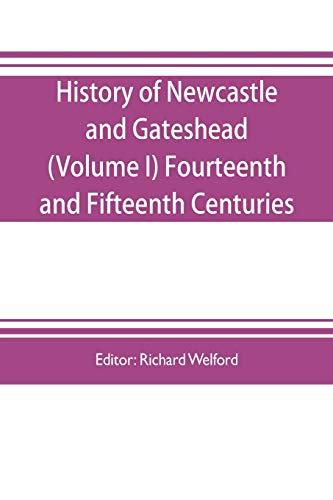 History of Newcastle and Gateshead (Volume I) Fourteenth and Fifteenth Centuries