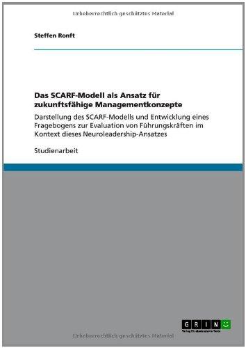 Das SCARF-Modell als Ansatz für zukunftsfähige Managementkonzepte: Darstellung des SCARF-Modells und Entwicklung eines Fragebogens zur Evaluation von ... im Kontext dieses Neuroleadership-Ansatzes