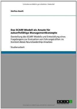 Das SCARF-Modell als Ansatz für zukunftsfähige Managementkonzepte: Darstellung des SCARF-Modells und Entwicklung eines Fragebogens zur Evaluation von ... im Kontext dieses Neuroleadership-Ansatzes