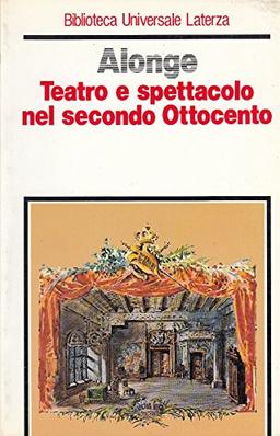 Teatro e spettacolo nel secondo Ottocento (Biblioteca universale Laterza. Teatro)