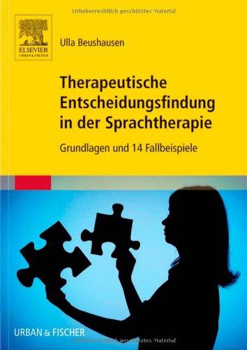 Therapeutische Entscheidungsfindung in der Sprachtherapie: Grundlagen und 14 Fallbeispiele