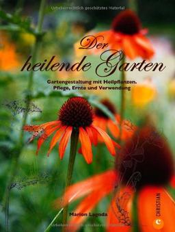 Ratgeber Naturheilmittel - Prinzipien der Naturheilkunde und Tipps zur Gartengestaltung des heilenden Garten. Alles über Heilkräuter und deren Wirkung ... Heilpflanzen. Pflege, Ernte und Verwendung