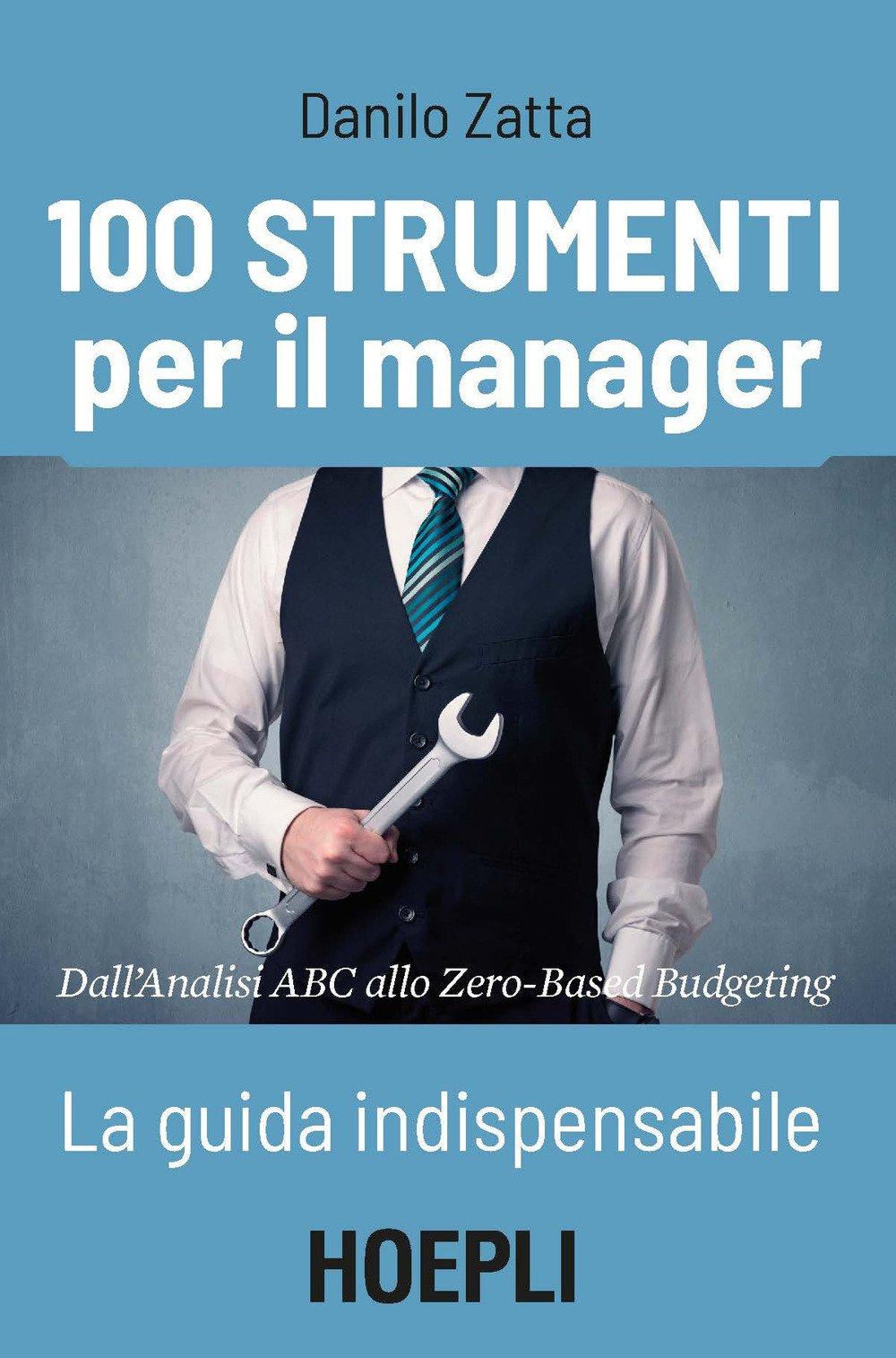 100 strumenti per il manager. La guida indispensabile. Dall'analisi ABC allo Zero-Based Budgeting (Management)