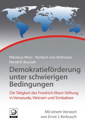 Demokratieförderung unter schwierigen Bedingungen: Die Tätigkeit der Friedrich-Ebert-Stiftung in Venezuela, Vietnam und Simbabwe