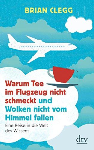 Warum Tee im Flugzeug nicht schmeckt und Wolken nicht vom Himmel fallen: Eine Reise in die Welt des Wissens