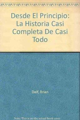 Desde El Principio: LA Historia Casi Completa De Casi Todo