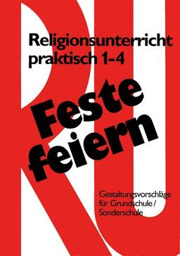 Feste feiern mit Religionsunterricht praktisch 1 - 4. Gestaltungsvorschläge für Grundschule und Sonderschule. (Lernmaterialien) (Beitraege a.D.Institut Fuer Verkehrswissenschaft D.Uni Muenster)