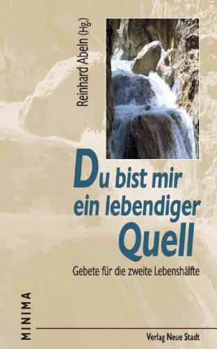 Du bist mir ein lebendiger Quell: Gebete für die zweite Lebenshälfte