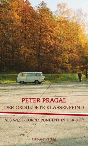 Der geduldete Klassenfeind: Als West - Korrespondent in der DDR