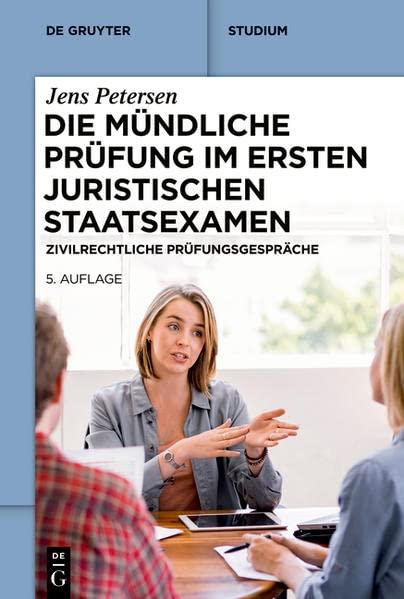 Die mündliche Prüfung im ersten juristischen Staatsexamen: Zivilrechtliche Prüfungsgespräche (De Gruyter Studium)