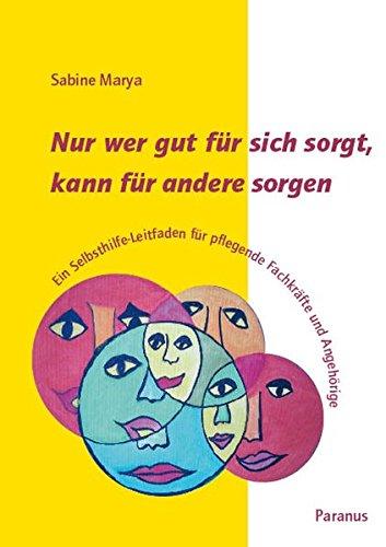 Nur wer gut für sich sorgt,  kann für andere sorgen: Ein Selbsthilfe-Leitfaden  für pflegende Fachkräfte  Ein Selbsthilfe-Leitfaden für pflegende Fachkräfte und Angehörige