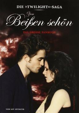 Die »Twilight«-Saga: Zum Beißen schön - Das große Fanbuch