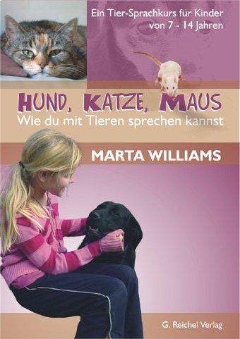 Hund, Katze, Maus - Wie du mit Tieren sprechen kannst: Ein Tier-Sprachkurs für Kinder von 7-14 Jahren: Ein Tier-Sprachkurs für Kinder von 7 bis 14 Jahren