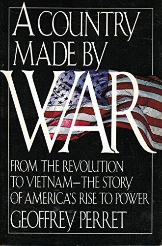 A Country Made by War: From the Revolution to Vietnam : The Story of America's Rise to Power