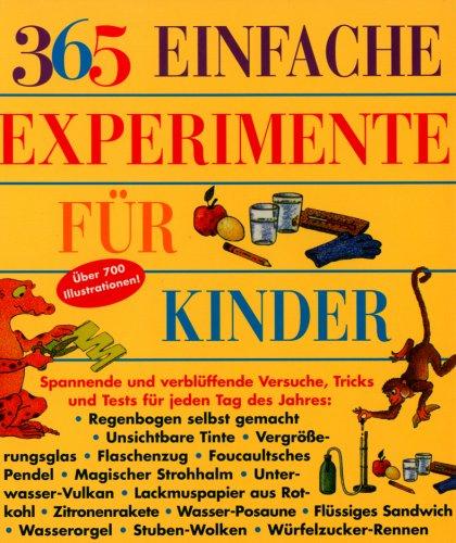 365 einfache Experimente für Kinder: Spannende und verblüffende Versuche, Tricks und Tests für jeden Tag des Jahres