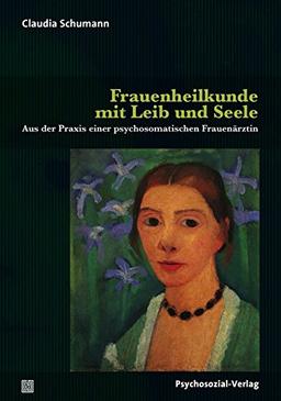 Frauenheilkunde mit Leib und Seele: Aus der Praxis einer psychosomatischen Frauenärztin (Sachbuch Psychosozial)