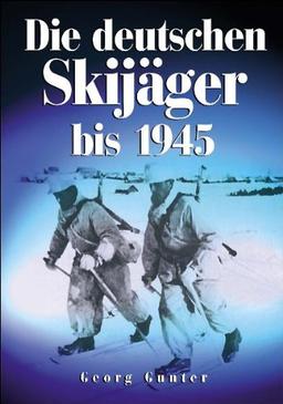 Die deutschen Skijäger. Von den Anfängen bis 1945: Von den LAnfängen bis 1945