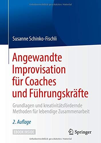 Angewandte Improvisation für Coaches und Führungskräfte: Grundlagen und kreativitätsfördernde Methoden für lebendige Zusammenarbeit