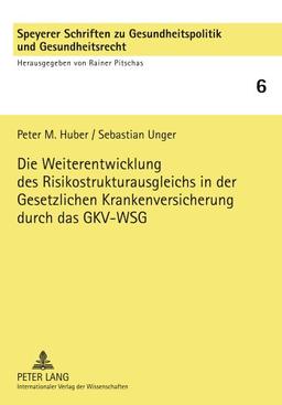 Die Weiterentwicklung des Risikostrukturausgleichs in der Gesetzlichen Krankenversicherung durch das GKV-WSG: Verfassungs-, verwaltungs- und ... zu Gesundheitspolitik und Gesundheitsrecht)