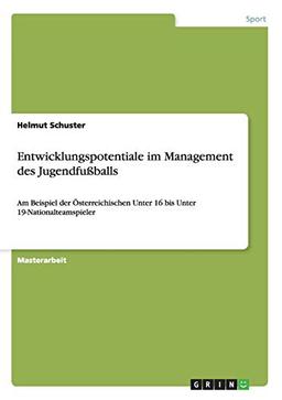 Entwicklungspotentiale im Management des Jugendfußballs: Am Beispiel der Österreichischen Unter 16 bis Unter 19-Nationalteamspieler