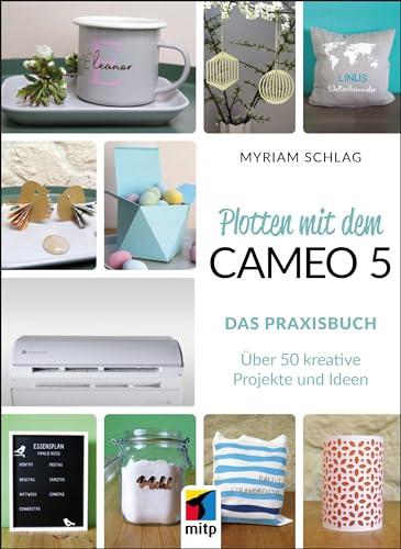 Plotten mit dem Cameo 5. Das Praxisbuch: Über 50 kreative Projekte und Ideen (mitp Kreativ)